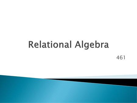 Relational Algebra 461 The slides for this text are organized into chapters. This lecture covers relational algebra, from Chapter 4. The relational calculus.