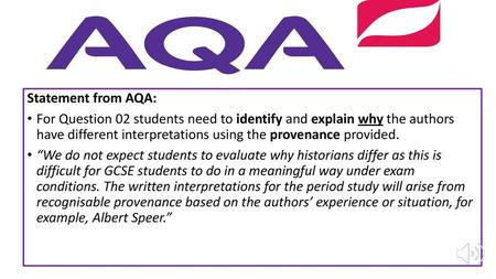 Statement from AQA: For Question 02 students need to identify and explain why the authors have different interpretations using the provenance provided.