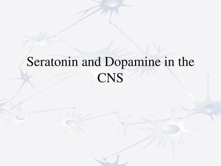 Seratonin and Dopamine in the CNS