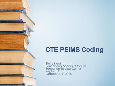 CTE PEIMS Coding Steve Neal Educational Specialist for CTE