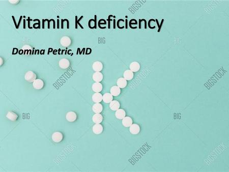 Vitamin K deficiency Domina Petric, MD.