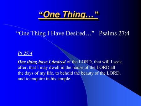 “One Thing I Have Desired…” Psalms 27:4