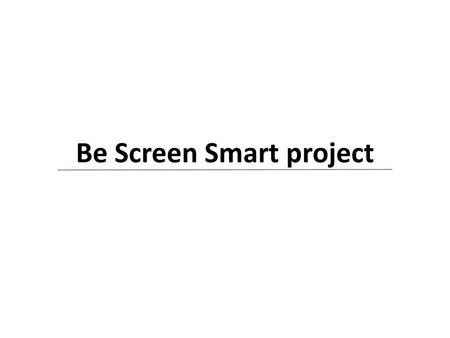 Be Screen Smart project