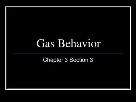 Gas Behavior Chapter 3 Section 3.