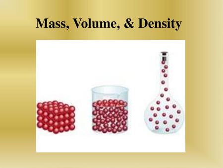 Mass, Volume, & Density.