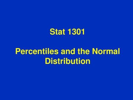 Stat 1301 Percentiles and the Normal Distribution