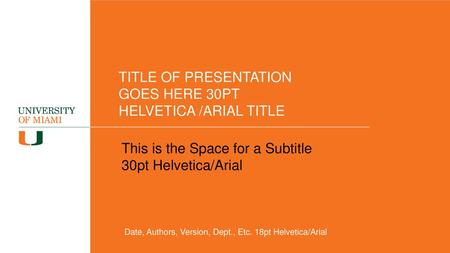 TITLE OF PRESENTATION GOES HERE 30PT HELVETICA /ARIAL TITLE