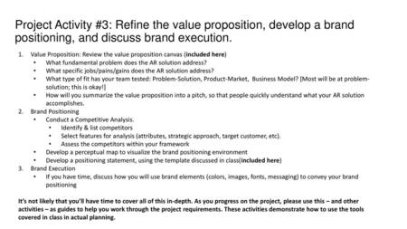 Project Activity #3: Refine the value proposition, develop a brand positioning, and discuss brand execution. Value Proposition: Review the value proposition.