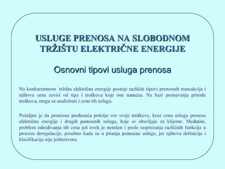 USLUGE PRENOSA NA SLOBODNOM TRŽIŠTU ELEKTRIČNE ENERGIJE   Osnovni tipovi usluga prenosa Na konkurentnom tržištu električne energije postoje različiti.