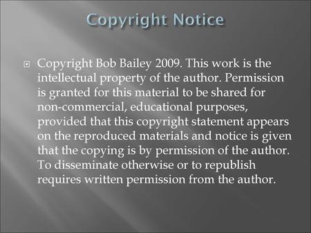 Copyright Notice Copyright Bob Bailey 2009. This work is the intellectual property of the author. Permission is granted for this material to be shared.