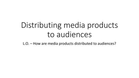 Distributing media products to audiences