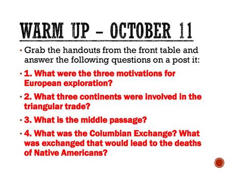 WARM UP – OCTOBER 11 Grab the handouts from the front table and answer the following questions on a post it: 1. What were the three motivations for European.