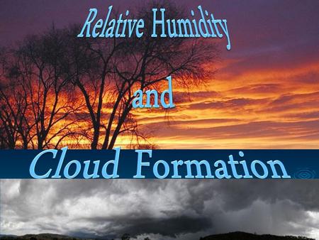 Relative Humidity and Cloud Formation.