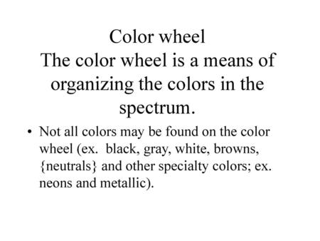 Not all colors may be found on the color wheel (ex