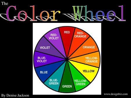 The Color Wheel www.designbiz.com By Denise Jackson.