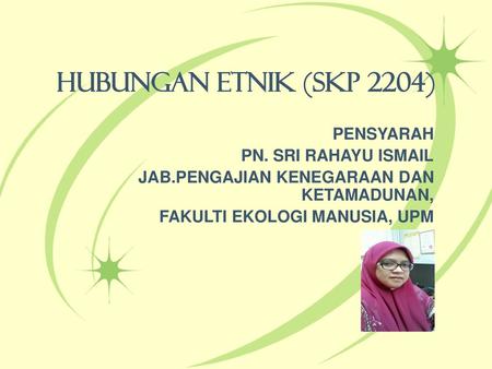 HUBUNGAN ETNIK (SKP 2204) PENSYARAH PN. SRI RAHAYU ISMAIL