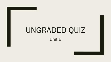 Ungraded quiz Unit 6.