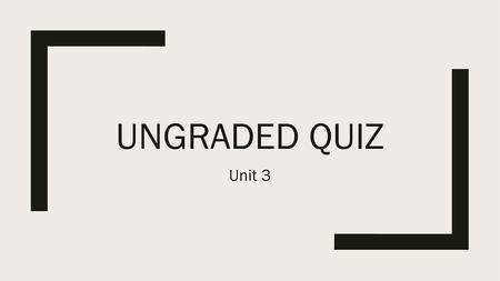 Ungraded quiz Unit 3.