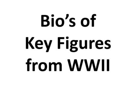 Bio’s of Key Figures from WWII