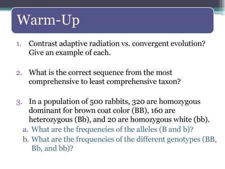 Warm-Up Contrast adaptive radiation vs. convergent evolution? Give an example of each. What is the correct sequence from the most comprehensive to least.