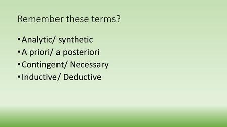 Remember these terms? Analytic/ synthetic A priori/ a posteriori