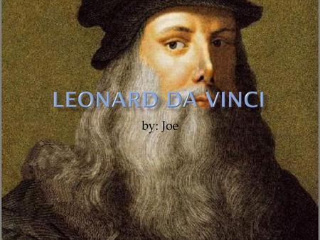 Leonard Da Vinci by: Joe.