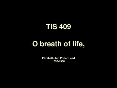 TIS 409 O breath of life, Elizabeth Ann Porter Head 1850‑1936