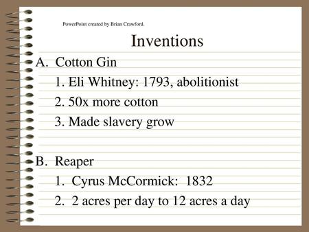 Inventions A. Cotton Gin 1. Eli Whitney: 1793, abolitionist