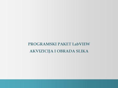 PROGRAMSKI PAKET LabVIEW AKVIZICIJA I OBRADA SLIKA