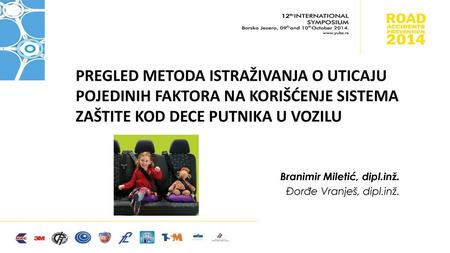 PREGLED METODA ISTRAŽIVANJA O UTICAJU POJEDINIH FAKTORA NA KORIŠĆENJE SISTEMA ZAŠTITE KOD DECE PUTNIKA U VOZILU Branimir Miletić, dipl.inž. Đorđe Vranješ,