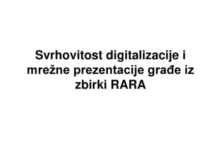 Svrhovitost digitalizacije i mrežne prezentacije građe iz zbirki RARA