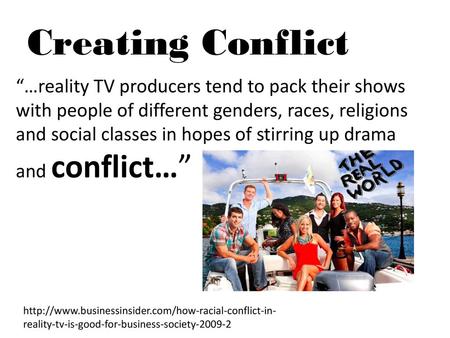 Creating Conflict “…reality TV producers tend to pack their shows with people of different genders, races, religions and social classes in hopes of stirring.