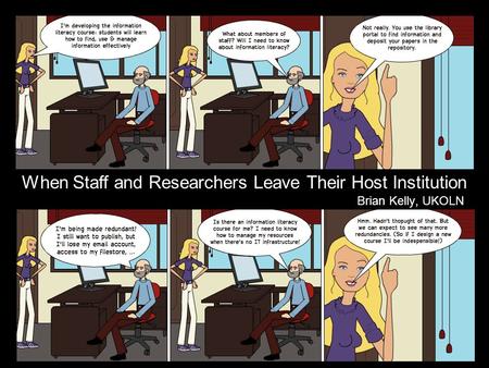 When Staff and Researchers Leave Their Host Institution 1 Brian Kelly, UKOLN.