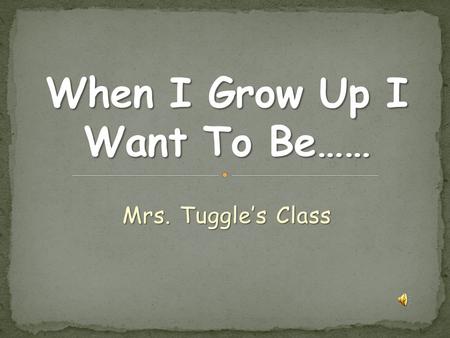 When I Grow Up I Want To Be……