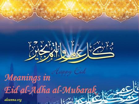 Meanings in Eid al-Adha al-Mubarak. What is Eid al-Adha? The lunar calendar has 12 months. ^Eid-ul ad-haa is celebrated on the 10th of Dhul Hijjah which.