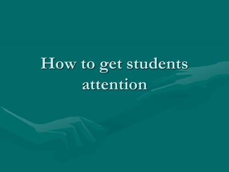 How to get students attention. Index 1. Attention conditions1. Attention conditions 2. Attention types2. Attention types 3. Strategies to get children.