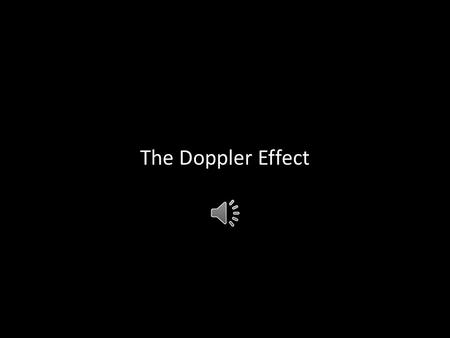 The Doppler Effect.