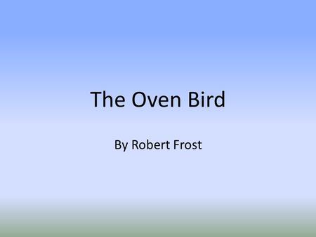 The Oven Bird By Robert Frost.