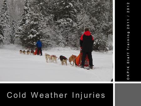 OKPIK Staff Training 2011 / 2012 Cold Weather Injuries.