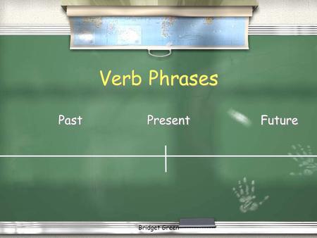 Bridget Green Verb Phrases PastPresentFuture First, meet Mie…