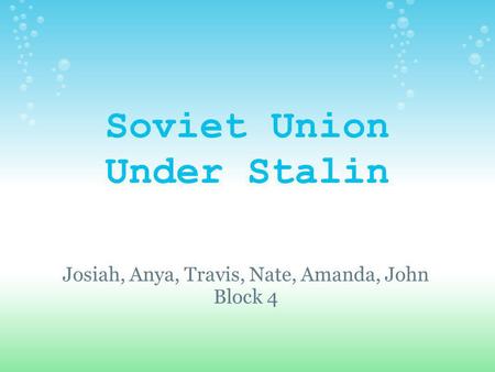 Soviet Union Under Stalin Josiah, Anya, Travis, Nate, Amanda, John Block 4.