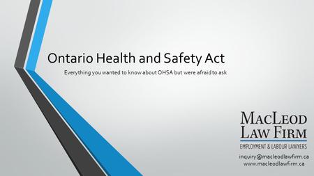 Ontario Health and Safety Act Everything you wanted to know about OHSA but were afraid to ask