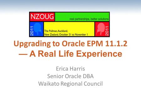 The most comprehensive Oracle applications & technology content under one roof Upgrading to Oracle EPM 11.1.2 — A Real Life Experience Erica Harris Senior.