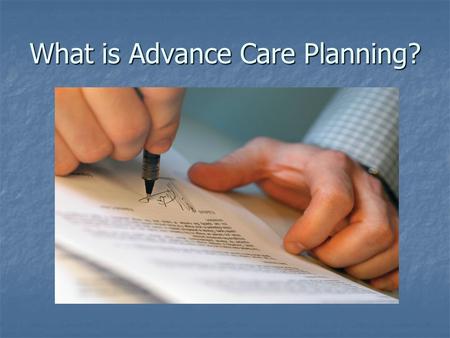 What is Advance Care Planning?. Advance care planning “A process of discussion between an individual and their care providers irrespective of discipline.