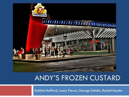 ANDY’S FROZEN CUSTARD Bobbie Hafford, Lance Pierce, George Schultz, Rachel Snyder.