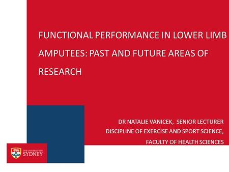 FUNCTIONAL PERFORMANCE IN LOWER LIMB AMPUTEES: PAST AND FUTURE AREAS OF RESEARCH DISCIPLINE OF EXERCISE AND SPORT SCIENCE, FACULTY OF HEALTH SCIENCES DR.