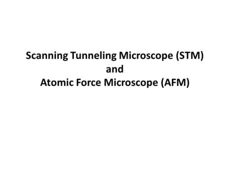 Scanning Tunneling Microscope (STM) and Atomic Force Microscope (AFM)