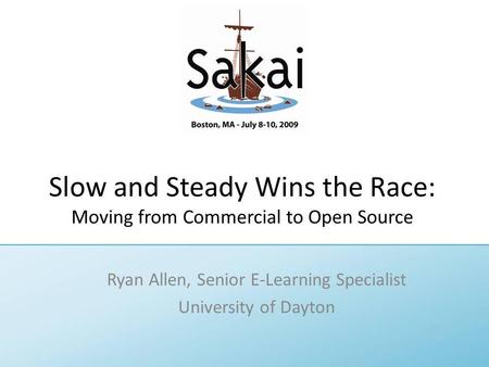 Slow and Steady Wins the Race: Moving from Commercial to Open Source Ryan Allen, Senior E-Learning Specialist University of Dayton.