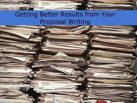 Getting Better Results from Your Proposal Writing Alex Heisterkamp Laser Zentrum Hannover e.V.