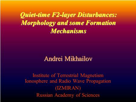 Quiet-time F2-layer Disturbances: Morphology and some Formation Mechanisms Quiet-time F2-layer Disturbances: Morphology and some Formation Mechanisms Andrei.